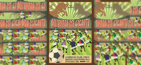 Un po’ calcio e un po’ storia di Torino: &quot;All&#039;ombra dei giganti&quot; è il nuovo libro del giornalista Paolo Accossato